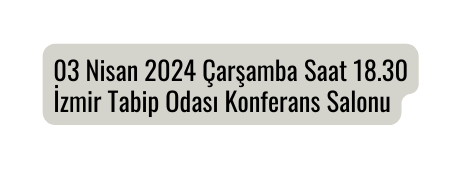 03 Nisan 2024 Çarşamba Saat 18 30 İzmir Tabip Odası Konferans Salonu